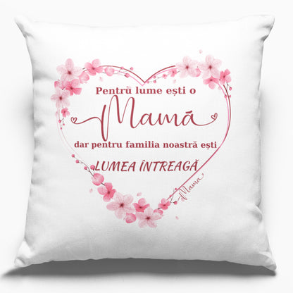 Cadou Pentru Mama, Perna Patrata, Alba, 40x40cm, Personalizata cu Mesaj ”Pentru lume esti o mama, dar pentru familia noastra esti lumea intreaga”